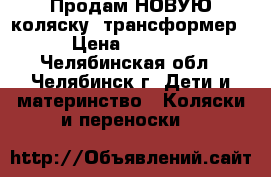 Продам НОВУЮ коляску- трансформер › Цена ­ 5 700 - Челябинская обл., Челябинск г. Дети и материнство » Коляски и переноски   